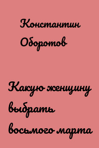 Какую женщину выбрать восьмого марта