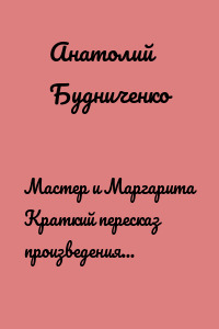 Мастер и Маргарита Краткий пересказ произведения М. Булгакова