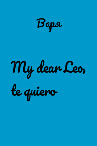 My dear Leo, te quiero