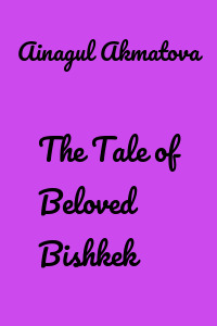 The Tale of Beloved Bishkek