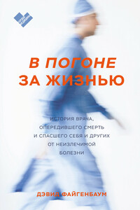 В погоне за жизнью. История врача, опередившего смерть и спасшего себя и других от неизлечимой болезни