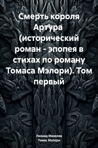 Смерть короля Артура (исторический роман – эпопея в стихах по роману Томаса Мэлори). Том первый