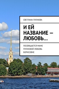 И ей название – любовь… ПОСВЯЩАЕТСЯ МАМЕ ПУГАЧЕВОЙ ЛЮБОВЬ БОРИСОВНЕ