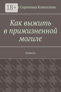 Как выжить в прижизненной могиле. Повесть