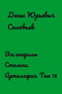 Все генералы Сталина. Артиллерия. Том 18