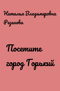 Посетите город Горький