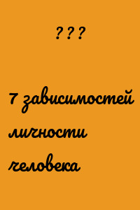 7 зависимостей личности человека