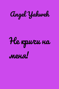 Не кричи на меня!