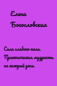 Сила слабого пола. Практическая мудрость на каждый день