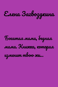 Богатая мама, бедная мама. Книжка, которая изменит твою жизнь сегодня