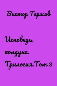Исповедь колдуна. Трилогия.Том 3