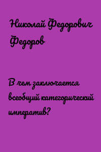 В чем заключается всеобщий категорический императив?