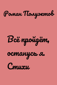 Всё пройдёт, останусь я. Стихи