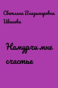 Намурчи мне счастье