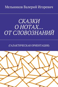 СКАЗКИ О НОТАХ… ОТ СЛОВОЗНАНИЙ. (ГАЛАКТИЧЕСКАЯ ОРИЕНТАЦИЯ)