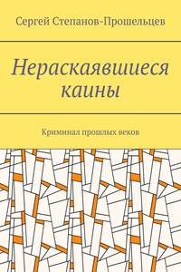 Нераскаявшиеся каины. Криминал прошлых веков