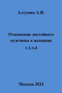 Отношение достойного мужчины к женщине. т.1, ч.4