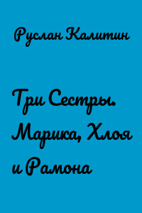 Три Сестры. Марика, Хлоя и Рамона