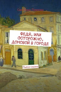 Федя, или Осторожно, домовой в городе. Пьеса-сказка