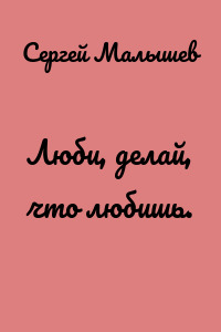 Люби, делай, что любишь.