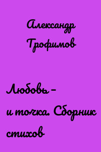 Любовь – и точка. Сборник стихов