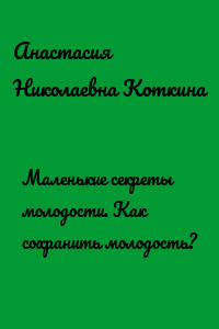 Маленькие секреты молодости. Как сохранить молодость?