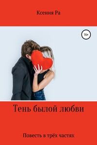 Тень былой любви. Повесть в трёх частях