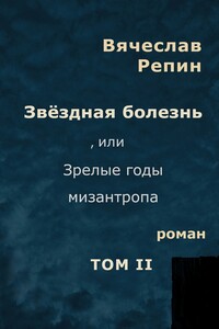 Звёздная болезнь, или Зрелые годы мизантропа. Роман. Том II
