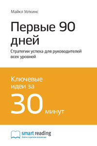 Краткое содержание книги: Первые 90 дней. Стратегии успеха для руководителей всех уровней. Майкл Уоткинс
