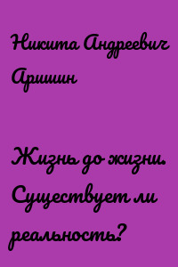 Жизнь до жизни. Существует ли реальность?