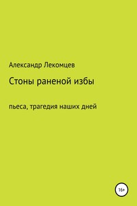 Александр Лекомцев, Стоны раненой избы. Пьеса, трагедия наших дней