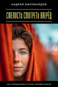Смелость смотреть вперёд. Как преодолевать страх неизвестности
