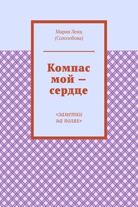 Компас мой – сердце. Заметки на полях