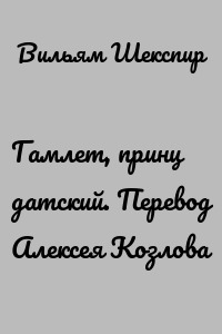 Гамлет, принц датский. Перевод Алексея Козлова