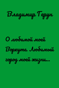 О любимой моей Воркуте. Любимый город моей жизни…
