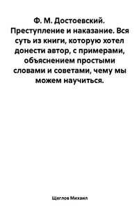 Преступление и наказание. Вся суть из книги, которую хотел донести автор, с примерами, объяснением простыми словами и советами, чему мы можем научиться. Ф. М. Достоевский.