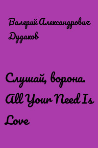 Слушай, ворона. All Your Need Is Love