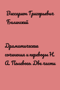 Драматические сочинения и переводы Н. А. Полевого. Две части