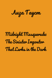 Midnight Masquerade: The Sinister Impostor That Lurks in the Dark