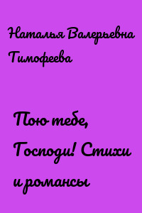Пою тебе, Господи! Стихи и романсы