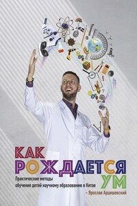 Как рождается ум. Практические методы обучения детей научному образованию в Китае