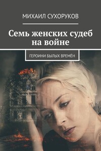 Семь женских судеб на войне. Героини былых времён