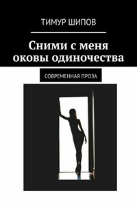 Сними с меня оковы одиночества. Современная проза