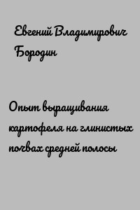 Опыт выращивания картофеля на глинистых почвах средней полосы