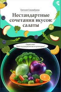 Нестандартные сочетания вкусов: салаты. Серия книг «Боги нутрициологии и кулинарии»