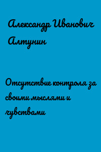 Отсутствие контроля за своими мыслями и чувствами