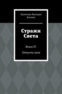 Стражи Света. Книга IV. Отпусти меня