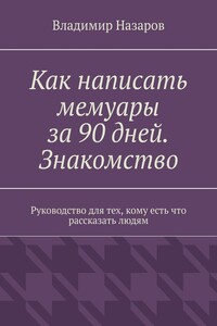 Как написать мемуары за 90 дней. Знакомство. Руководство для тех, кому есть что рассказать людям