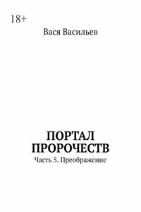 Портал Пророчеств. Часть 5. Преображение