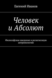 Человек и Абсолют. Философское введение в религиозную антропологию